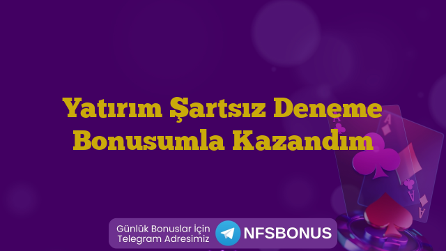 Yatırım Şartsız Deneme Bonusumla Kazandım