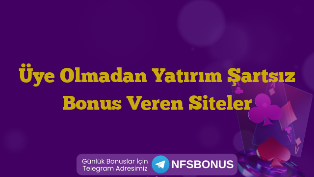 Üye Olmadan Yatırım Şartsız Bonus Veren Siteler