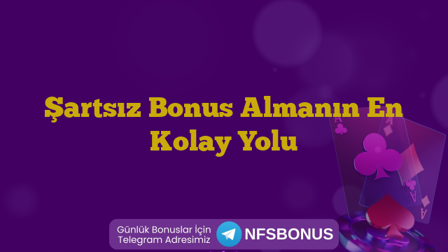 Şartsız Bonus Almanın En Kolay Yolu